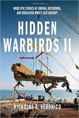 Hidden Warbirds II - More Epic Stories of Finding, Recovering, and Rebuilding WWII’s Lost Aircraft